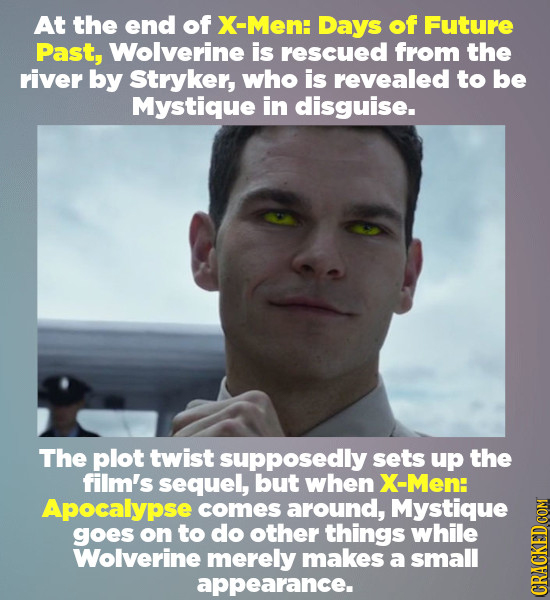 At the end of X-Men: Days of Future Past, Wolverine is rescued from the river by Stryker, who is revealed to be Mystique in disguise. The plot twist s