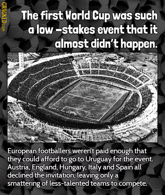 GRAGT The first World Cup was such a low -stakes event that it almost didn't happen. European footballers weren't paid enough that they could afford t