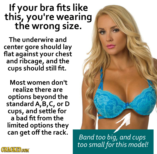 If your bra fits like this, you're wearing the wrong size. The underwire and center gore should lay flat against your chest and ribcage, and the cups 