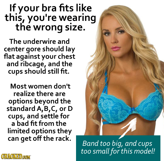 If your bra fits like this, you're wearing the wrong size. The underwire and center gore should lay flat against your chest and ribcage, and the cups