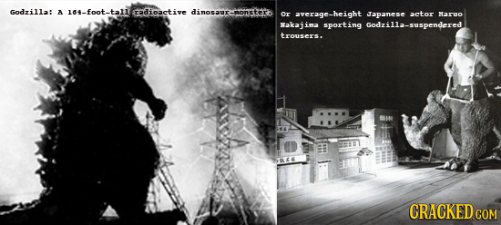 Godzilla: A 104-foot-tall radioactive dinosur-non Or average-height Japanese actor MARO Nakai ina sporting Godzilla-suspendered trousers. CRACKED