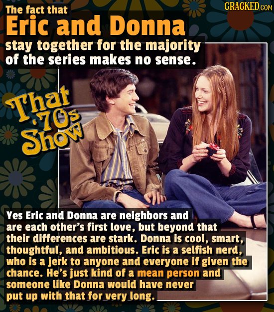 The fact that CRACKED c COM Eric and Donna stay together for the majority of the series makes no sense. That 7Os Show Yes Eric and Donna are neighbors
