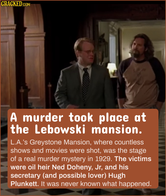 A murder took place at the Lebowski mansion. L.A.'S Greystone Mansion, where countless shows and movies were shot, was the stage of a real murder myst