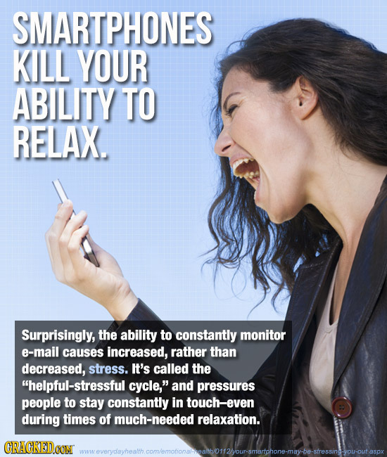 SMARTPHONES KILL YOUR ABILITY TO RELAX. Surprisingly, the ability to constantly monitor e-mail causes increased, rather than decreased, stress. It's c
