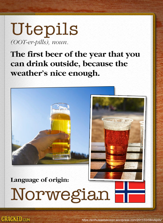 Utepils (OOT-er-pills), noun. The first beer of the year that you can drink outside, because the weather's nice enough. Language of origin: Norwegian