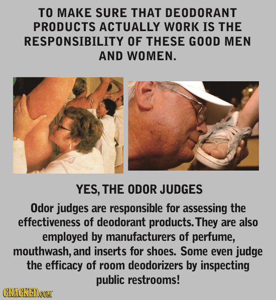 TO MAKE SURE THAT DEODORANT PRODUCTS ACTUALLY WORK IS THE RESPONSIBILITY OF THESE GOOD MEN AND WOMEN. YES, THE ODOR JUDGES Odor judges are responsible