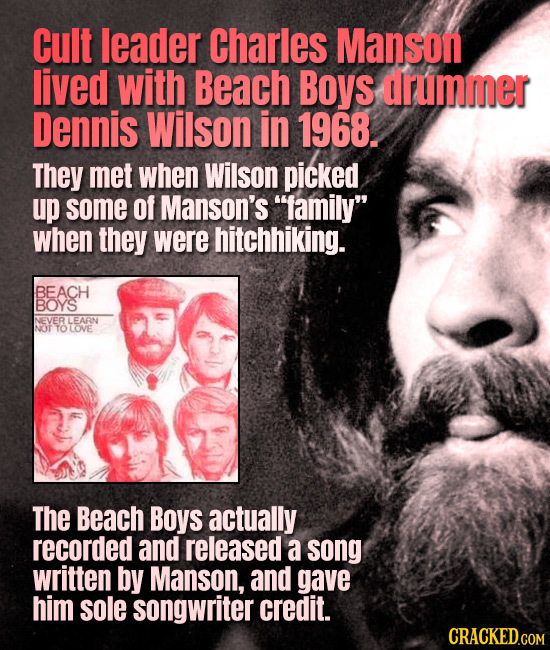Cult leader Charles Manson lived with Beach Boys drummer Dennis Wilson in 1968. They met when Wilson picked up some Of Manson's 1amily when they wer