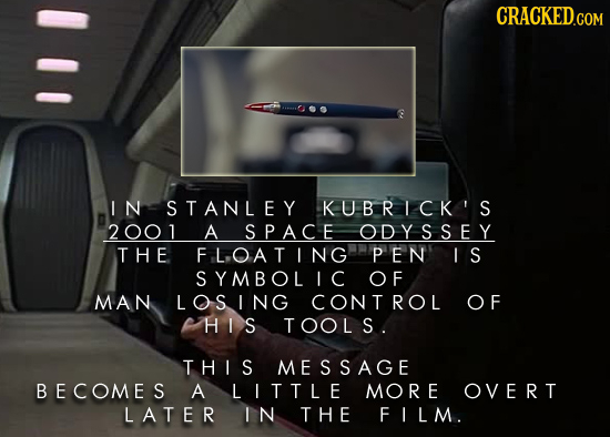 IN STANLEY KU BRICKAS 2001 A SPACE ODYSSEY THE FLOATING PEN I S SYMBOL IC OF MAN LOSING CONTROL OF H IS TOOLS. THIS MESSAGE BECOMES A LLTTLE MORE OVER