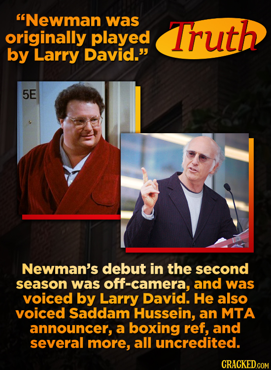 Newman was originally Truth played by Larry David. 5E Newman's debut in the second season was camera, and was voiced by Larry David. He also voiced