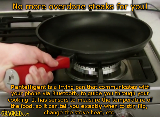 No more overdone steaks for you! Pantelligent is a frying pan that communicates with your phone via Bluetooth, to guide you through your cooking. It h