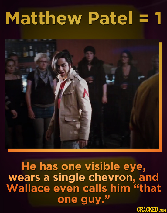 Matthew Patel E He has one visible eye, wears a single chevron, and Wallace even calls him that one guy.