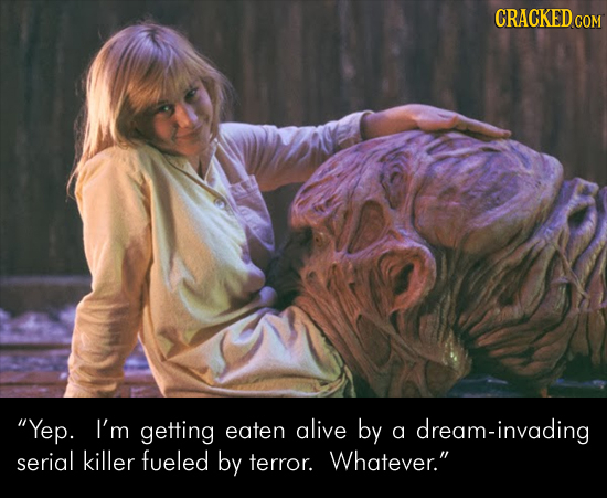 CRACKED COM Yep. I'm getting eaten alive by a dream-invading serial killer fueled by terror. Whatever.