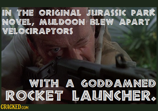 IN THE ORIGINAL JURASSIC PARK NOVEL, MLILDOON BLEW APART VELOCIRAPTORS WITH A GODDAMNED ROCKET LAUNCHER.
