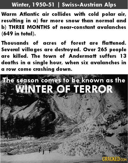 Winter, 1950-51 Swiss-Austrian Alps Warm Atlantic air collides with cold polar air, resulting in a) far more snow than normal and b) THREE MONTHS of n