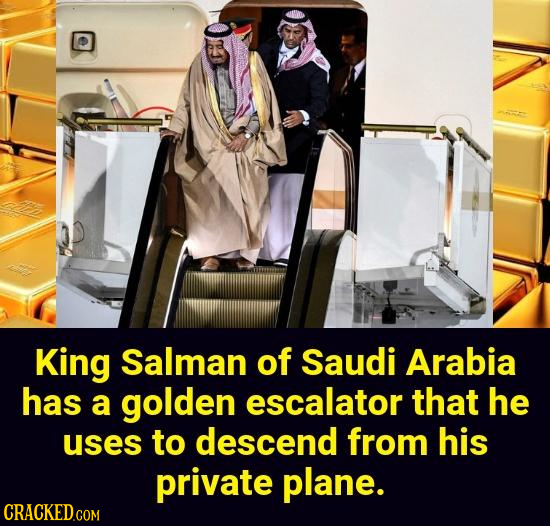 King Salman of Saudi Arabia has a golden escalator that he uses to descend from his private plane.