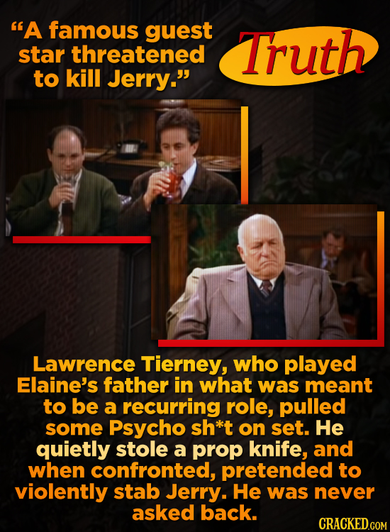 A famous guest Truth star threatened to kill Jerry. Lawrence Tierney, who played Elaine's father in what was meant to be a recurring role, pulled so