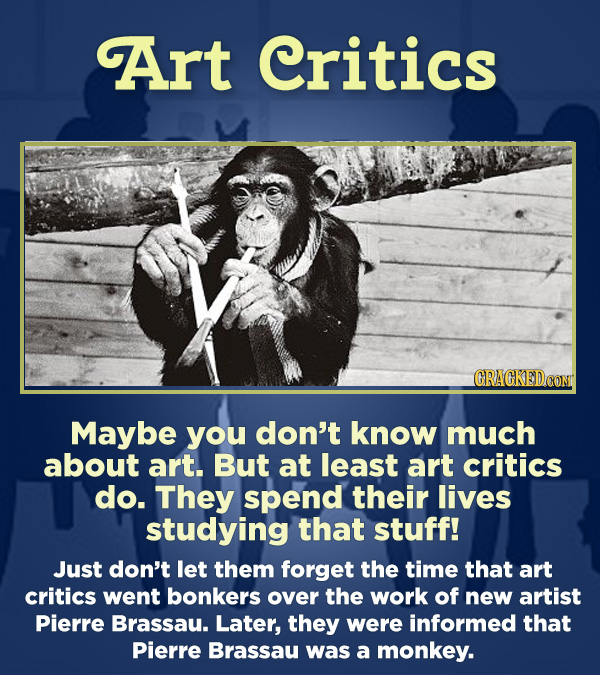 15 Respected Groups Who Aren't So Elite As People Say - Maybe you don’t know much about art. But at least art critics do. They spend their lives stu