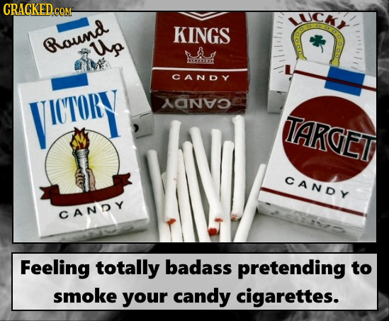 CRACKED.COM CK KINGS Round Up T CANDY VICTORY ano TARCET CANDY CANDY Feeling totally badass pretending to smoke your candy cigarettes. 