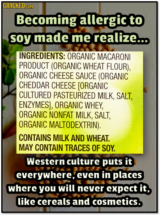 CRACKEDG COM Becoming allergic to Soy made me realize... INGREDIENTS: ORGANIC MACARONI PRODUCT (ORGANIC WHEAT FLOUR), ORGANIC CHEESE SAUCE (ORGANIC CH