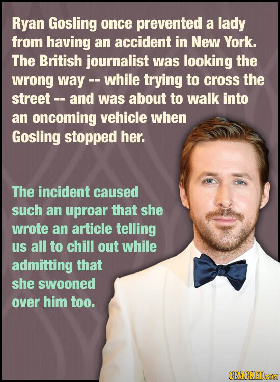 Ryan Gosling once prevented a lady from having an accident in New York. The British journalist was looking the wrong way -. -while trying to cross the