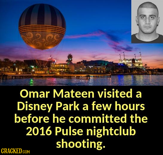 2se Omar Mateen visited a Disney Park a few hours before he committed the 2016 Pulse nightclub shooting. CRACKED.COM
