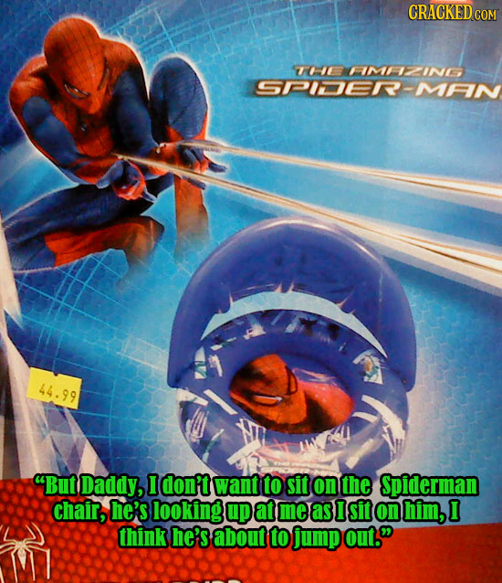 TOIE MFIMEIZING SPIDER-MFIN 44.99 But Daddy, I don't want to sit on the Spiderman chair, he's looking up at me as I sit on him, I think he's about to