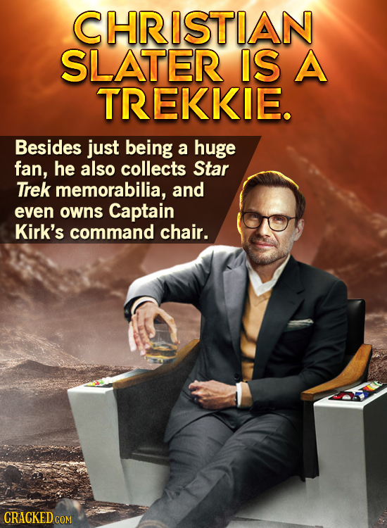 CHRISTIAN SLATER IS A TREKKIE. Besides just being a huge fan, he also collects Star Trek memorabilia, and even owns Captain Kirk's command chair. CRAC