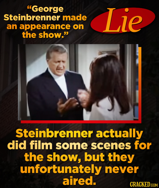 George Steinbrenner Lie made an appearance on the show. Steinbrenner actually did film some scenes for the show, but they unfortunately never aired.