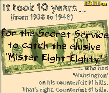 It took 10 CRACKED.OON years BBYE (from 1938 to 1948) KG fop the Secret Service A to catch the eluSive Mister HUNDKE Eight-Eighty ONE DOLLARS NoT ID