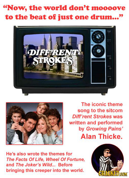 Now, the world don't moooove to the beat of just one drum... DIFF'RENT STROKES ol The iconic theme song to the sitcom Diff'rent Strokes was written