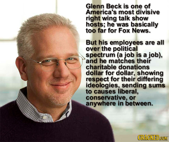 Glenn Beck is one of America's most divisive right wing talk show hosts; he was basically too far for Fox News. But his employees are all over the pol