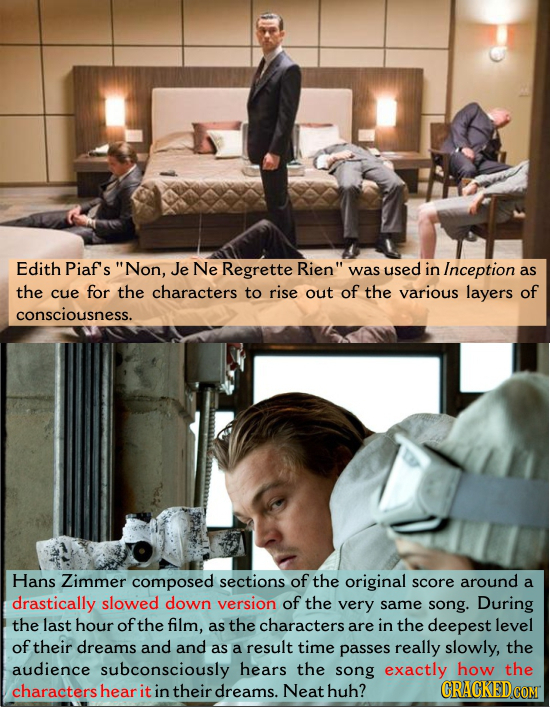Edith Piaf's Non, Je Ne Regrette Rien was used in Inception as the cue for the characters to rise out of the various layers of consciousness. Hans Z