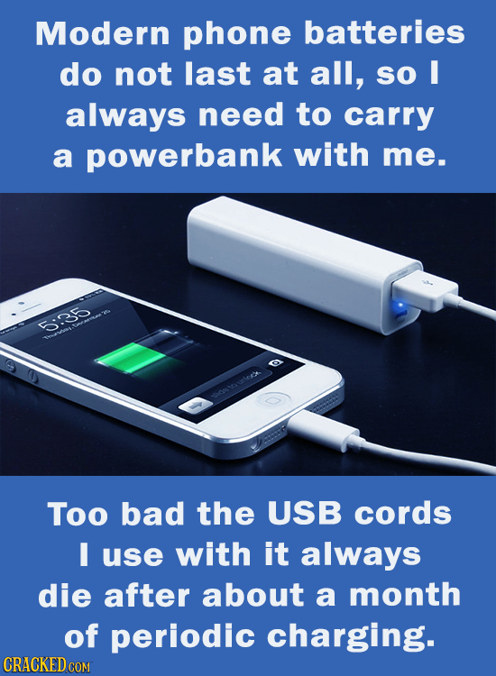 Modern phone batteries do not last at all, SO always need to carry a powerbank with me. E95 Too bad the USB cords I use with it always die after about