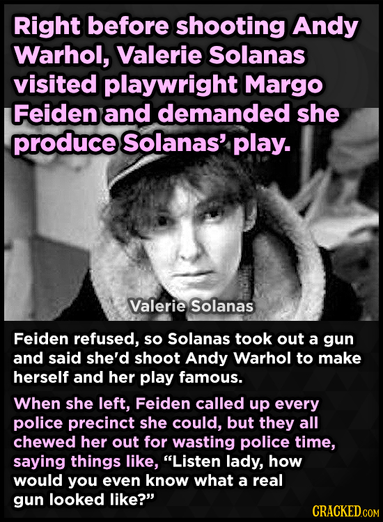 Right before shooting Andy Warhol, Valerie Solanas visited playwright Margo Feiden and demanded she produce Solanas' play. Valerie Solanas Feiden refu