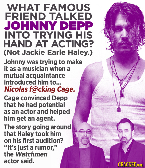 WHAT FAMOUS FRIEND TALKED JOHNNY DEPP INTO TRYING HIS HAND AT ACTING? (Not Jackie Earle Haley.) Johnny was trying to make it as a musician when a mutu