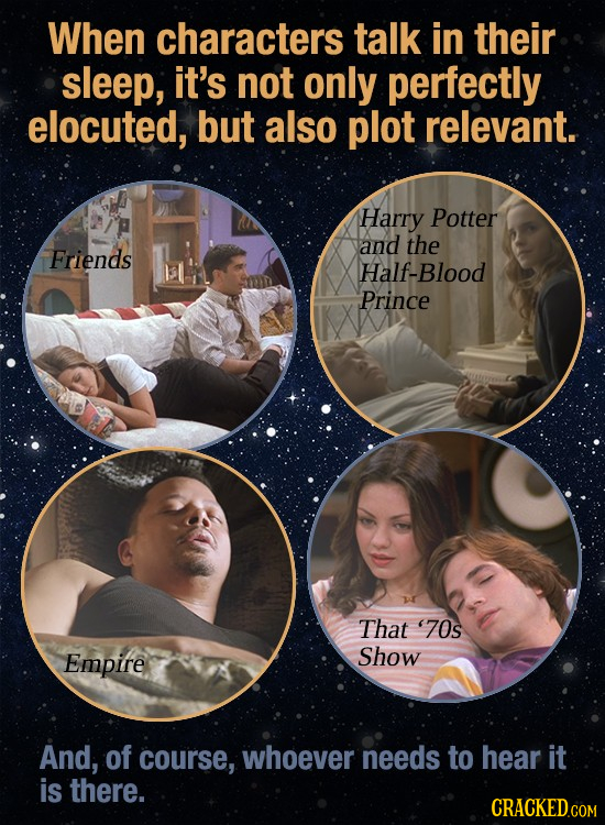 When characters talk in their sleep, it's not only perfectly elocuted, but also plot relevant. Harry Potter and the Friends Half-Blood Prince 28 That