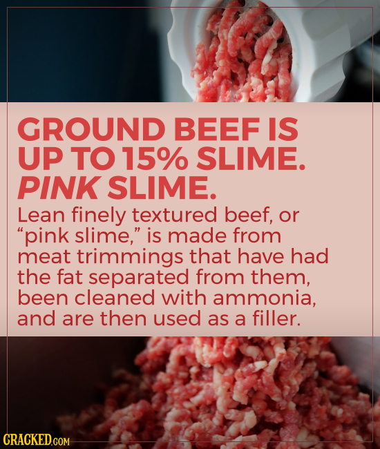 GROUND BEEF IS UP TO 15% SLIME. PINK SLIME. Lean finely textured beef, or pink slime, is made from meat trimmings that have had the fat separated fr