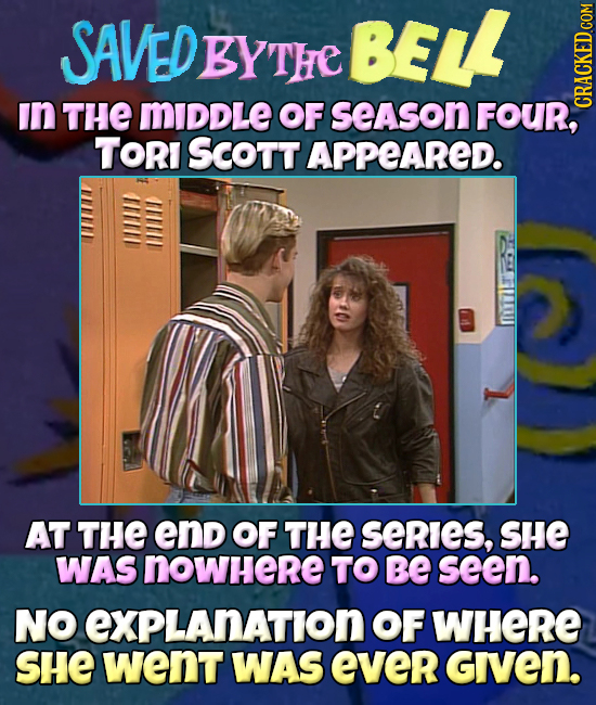 SAVED BY) BELL THE in THE MIDDLE OF season FOUR, TORI SCott APPEARED. AT THE end OF THE SeRIeS, SHE WAS nowhere TO Be seen. NO eXPLAnAtion OF WHERE SH