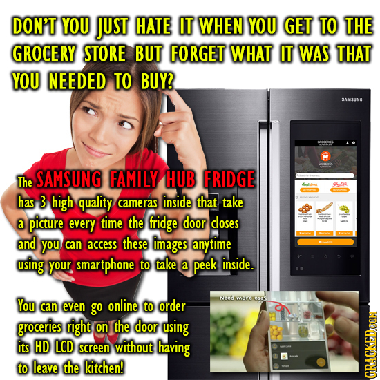 DON'T YOU JUST HATE IT WHEN YOU GET TO THE GROCERY STORE BUT FORGET WHAT IT WAS THAT YOU NEEDED TO BUY? SAMSUNG SAMSUNG FAMILY The HUB FRIDGE e has 3