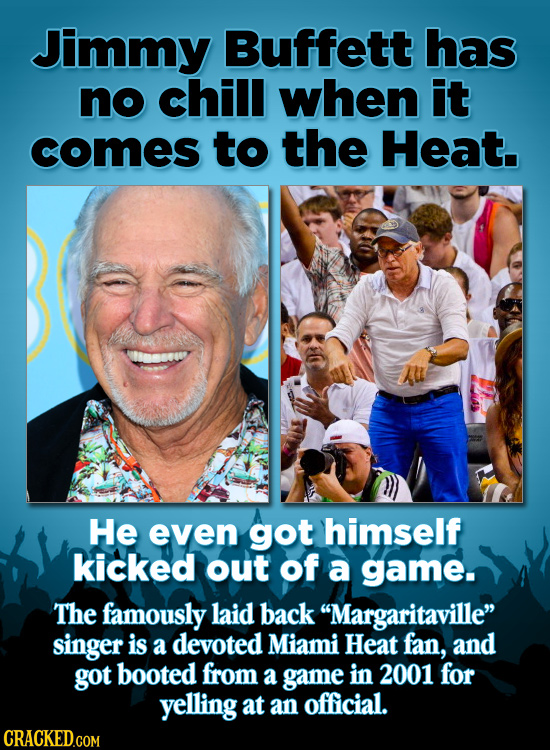 Jimmy Buffett has no chill when it comes to the Heat. He even got himself kicked out of a game. The famously laid back Margaritaville singer is a de