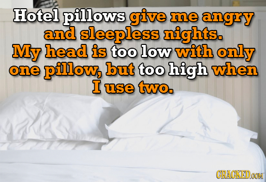 Hotel pillows give me angry and sleepless nights. My head is too low with only one pillow, but too high when I use two. CRACKEDOON 