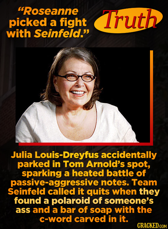 'Roseanne Truth picked a fight with Seinfeld. Julia Louis-Dreyfus accidentally parked in Tom Arnold's spot, sparking a heated battle of notes. Team