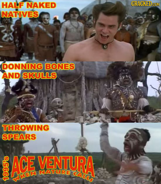 HALF NAKED CRACKED G NATIVES DONNING BONES AND SKULLS THROWING SPEARS ACE VENTURA NATURE CALLI WHEN to