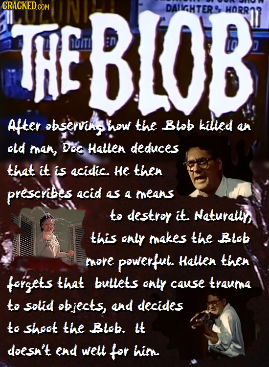 CRACKED.COM HEBLOB DAIIGHTER HORR 11IT D Ater observing how the BLob killed an old man, DEC Hallen deduces that it is acidic. He thea prescribes acid