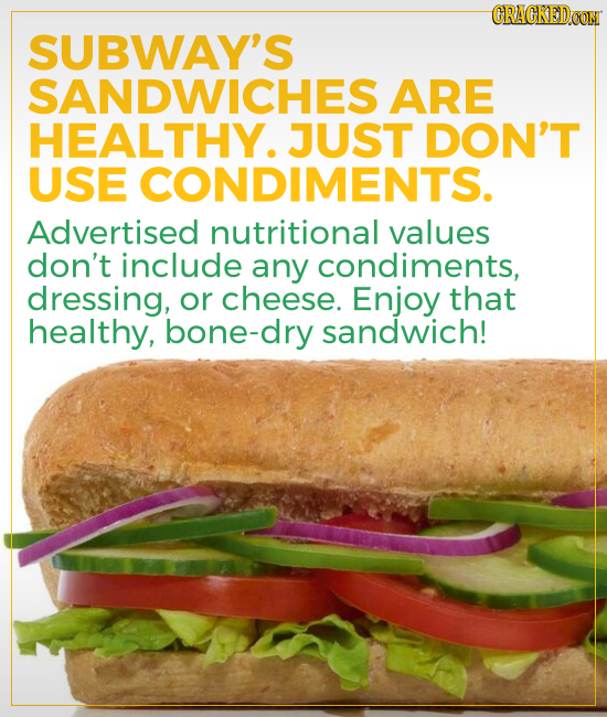 CRACKEDCON SUBWAY'S SANDWICHES ARE HEALTHY. JUST DON'T USE CONDIMENTS. Advertised nutritional values don't include any condiments, dressing, or cheese