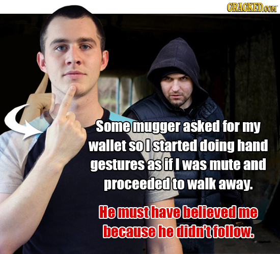 CRACKEDCON Some mugger asked for my wallet SO 0 started doing hand gestures as if I was mute and proceeded to walk away. He must have believed me beca