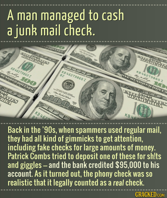 A man managed to cash a junk mail check. KB462798601 e 5 KB462798601 K8462798601 t usnDorins B2 ST5S Ed RiaT KB Back in the '90s, when spammers used r
