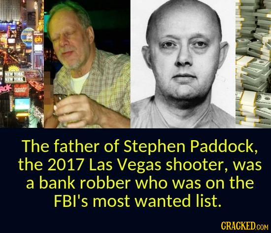 bh NEW YORKT NEW The father of Stephen Paddock, the 2017 Las Vegas shooter, was a bank robber who was on the FBI's most wanted list. CRACKED.COM