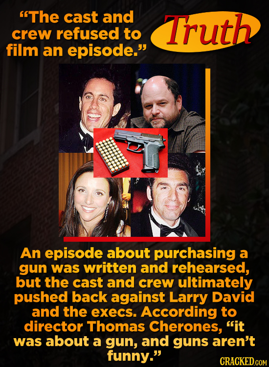 The cast and Truth crew refused to film an episode. An episode about purchasing a gun was written and rehearsed, but the cast and crew ultimately pu