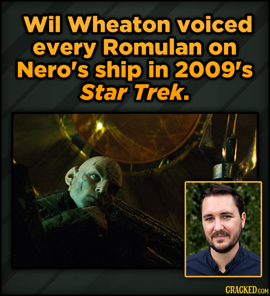 Famous People’s Voices (Secretly) In Your Favorite Movies - Wil Wheaton voiced every Romulan on Nero's ship in 2009's Star TrEk.